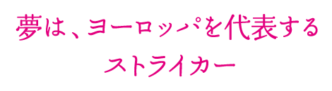 夢は、ヨーロッパを代表するストライカー